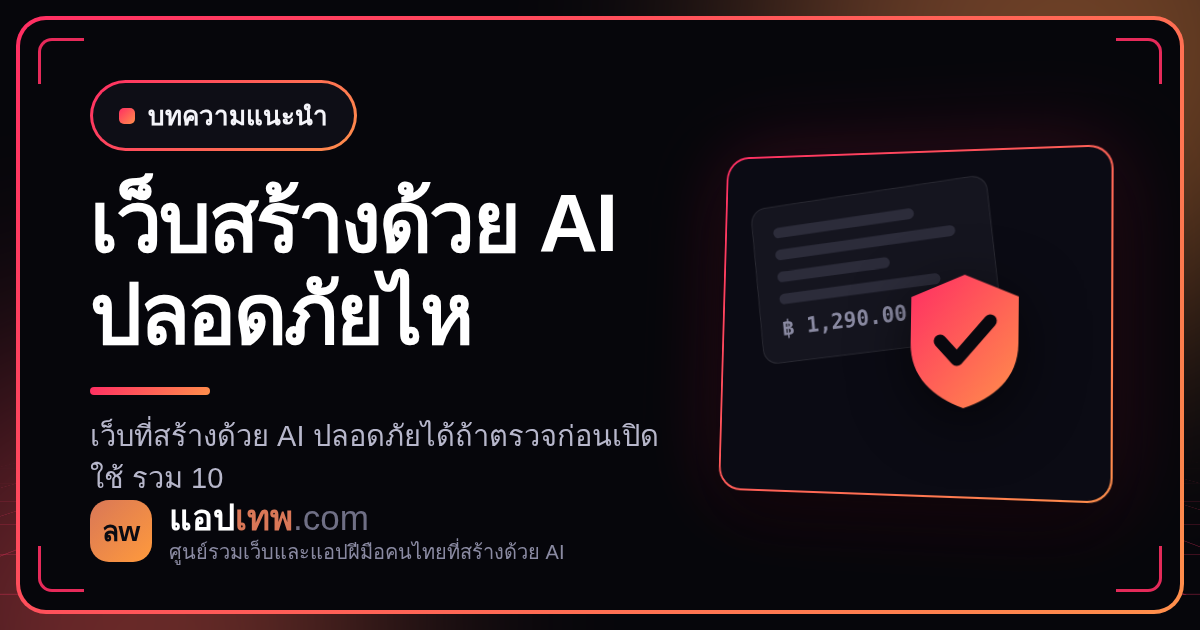 เว็บที่สร้างด้วย AI ปลอดภัยไหม? เช็กลิสต์ 10 ข้อก่อนเปิดให้คนใช้จริง